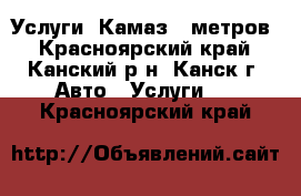 Услуги. Камаз 9-метров - Красноярский край, Канский р-н, Канск г. Авто » Услуги   . Красноярский край